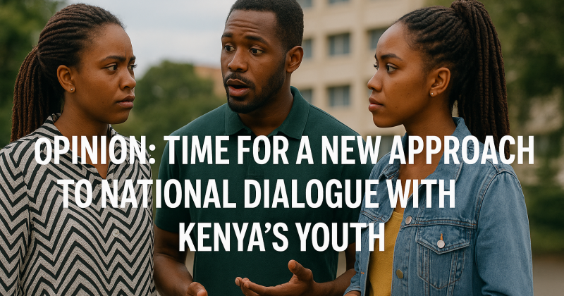 OPINION: Time for a New Approach to National Dialogue with Kenya’s Youth